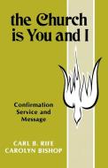 The Church Is You and I: Confirmation Service and Message di Carl B. Rife, Carolyn Bishop edito da CSS Publishing Company