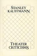 Theater Criticisms di Stanley Kauffmann edito da PAJ PUBN