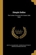 Dimple Dallas: The Further Fortunes Of A Sweet Little Maid di Amy Ella Blanchard edito da WENTWORTH PR