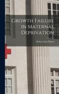 Growth Failure in Maternal Deprivation di Robert Gray Patton edito da LIGHTNING SOURCE INC