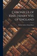 Chronicle of King Henry VIII. of England di Martin Andrew Sharp Hume edito da LEGARE STREET PR