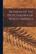 Revision of the Pelycosauria of North America di E. C. Case edito da LEGARE STREET PR