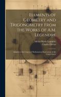 Elements of Geometry and Trigonometry From the Works of A.M. Legendre: Adapted to the Course of Mathematical Instruction in the United States di Adrien Marie Legendre, Charles Davies edito da LEGARE STREET PR