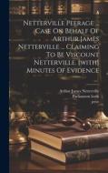Netterville Peerage ... Case On Behalf Of Arthur James Netterville ... Claiming To Be Viscount Netterville. [with] Minutes Of Evidence di Parliament Lords, Proc, Vict edito da LEGARE STREET PR