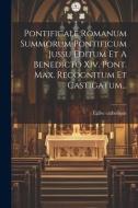 Pontificale Romanum Summorum Pontificum Jussu Editum Et A Benedicto Xiv. Pont. Max. Recognitum Et Castigatum... di Église Catholique edito da LEGARE STREET PR