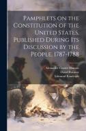 Pamphlets on the Constitution of the United States, Published During its Discussion by the People, 1787-1788 di Richard Henry Lee, Paul Leicester Ford, James Wilson edito da LEGARE STREET PR
