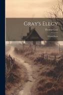 Gray's Elegy: A Lyric Poem di Thomas Gray edito da LEGARE STREET PR