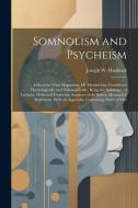 Somnolism and Psycheism: Otherwise Vital Magnetism, Or Mesmerism; Considered Physiologically and Philosophically, Being the Substance of Lectur di Joseph W. Haddock edito da LEGARE STREET PR