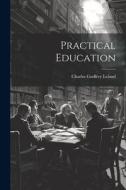 Practical Education di Charles Godfrey Leland edito da LEGARE STREET PR