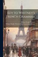 Key to Whitney's French Grammar di William Dwight Whitney edito da LEGARE STREET PR