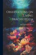 Observations on Living Brachiopoda di Edward Sylvester Morse edito da Creative Media Partners, LLC