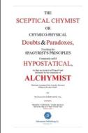 The Skeptical Chymist di Robert Boyle edito da Dalcassian Publishing Company