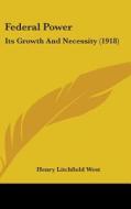 Federal Power: Its Growth and Necessity (1918) di Henry Litchfield West edito da Kessinger Publishing