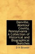 Danville, Montour County, Pennsylvania di D H Brower edito da Bibliolife