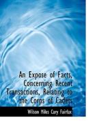 An Expose of Facts, Concerning Recent Transactions, Relating to the Corps of Cadets di Wilson Miles Cary Fairfax edito da BiblioLife
