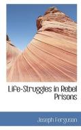 Life-struggles In Rebel Prisons di Joseph Ferguson edito da Bibliolife