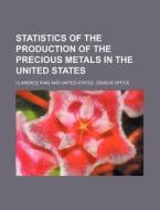 Statistics of the Production of the Precious Metals in the United States di Clarence King edito da Rarebooksclub.com