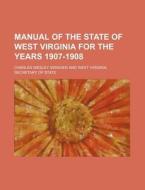 Manual of the State of West Virginia for the Years 1907-1908 di Charles Wesley Swisher edito da Rarebooksclub.com