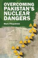 Overcoming Pakistan's Nuclear Dangers di Mark Fitzpatrick edito da Taylor & Francis Ltd