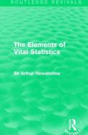The Elements Of Vital Statistics di Sir Arthur Newsholme edito da Taylor & Francis Ltd
