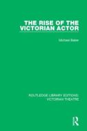 The Rise of the Victorian Actor di Michael Baker edito da Taylor & Francis Ltd