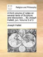 A Third Volume Of Notes On Several Texts Of Scripture; And Discourses ... By Joseph Hallett, Jun. Volume 3 Of 3 di Joseph Hallet edito da Gale Ecco, Print Editions