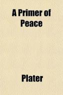 A Primer Of Peace di Plater edito da General Books