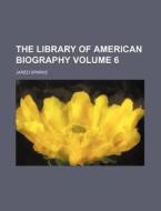 The Library Of American Biography (volume 05) di Jared Sparks edito da General Books Llc