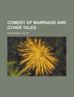 Comedy Of Marriage And Other Tales di Guy de Maupassant edito da Rarebooksclub.com