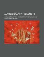 Autobiography (volume 14); A Collection Of The Most Instructive And Amusing Lives Ever Published di Books Group edito da General Books Llc