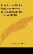 Etat Actuel de La Reglementation Internationale Du Travail (1907) di Louis De Saint-Albin edito da Kessinger Publishing
