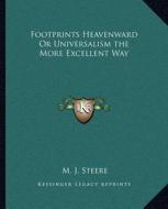 Footprints Heavenward or Universalism the More Excellent Way di M. J. Steere edito da Kessinger Publishing