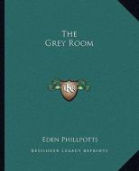 The Grey Room di Eden Phillpotts edito da Kessinger Publishing
