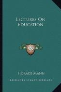 Lectures on Education di Horace Mann edito da Kessinger Publishing