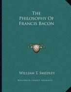 The Philosophy of Francis Bacon di William T. Smedley edito da Kessinger Publishing