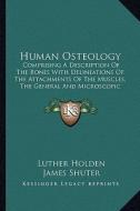 Human Osteology: Comprising a Description of the Bones with Delineations of Tcomprising a Description of the Bones with Delineations of di Luther Holden edito da Kessinger Publishing