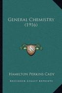 General Chemistry (1916) di Hamilton Perkins Cady edito da Kessinger Publishing