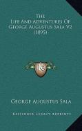 The Life and Adventures of George Augustus Sala V2 (1895) di George Augustus Sala edito da Kessinger Publishing