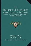 The Spaniard or Relvindez and Elzora, a Tragedy: And the Young Country Widow, a Comedy (1839) di Simon Gray edito da Kessinger Publishing