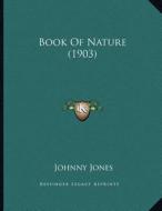Book of Nature (1903) di Johnny Jones edito da Kessinger Publishing