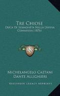 Tre Chiose: Duca Di Sermoneta Nella Divina Commedia (1876) di Michelangelo Caetani, Dante Allighieri edito da Kessinger Publishing
