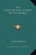 The Great Mythic Systems of the World di Lewis Spence edito da Kessinger Publishing