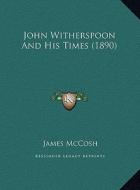John Witherspoon and His Times (1890) di James McCosh edito da Kessinger Publishing