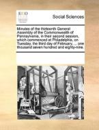 Minutes Of The Thirteenth General Assembly Of The Commonwealth Of Pennsylvania, In Their Second Session, Which Commenced At Philadelphia, On Tuesday,  di Multiple Contributors edito da Gale Ecco, Print Editions