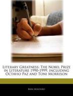 Literary Greatness: The Nobel Prize in Literature 1990-1999, Including Octavio Paz and Toni Morrison di Bren Monteiro edito da 6 DEGREES BOOKS