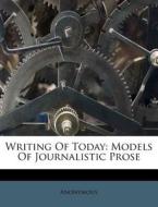 Writing Of Today: Models Of Journalistic di Anonymous edito da Nabu Press