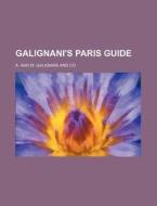 Galignani's Paris Guide di A & W Galignani & Co, A. and W. Galignani and Co edito da Rarebooksclub.com