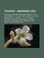 Touhou - Arrange CDs: , -Gothic-, 000, 100%, 109, 178r( ), 1 Chain, 2 !!, 200% di Source Wikia edito da Books LLC, Wiki Series