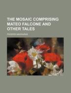 The Mosaic Comprising Mateo Falcone And Other Tales di Prosper Merimee edito da General Books Llc