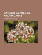 Annales Academiae Groninganae di Academia Groningana edito da Rarebooksclub.com
